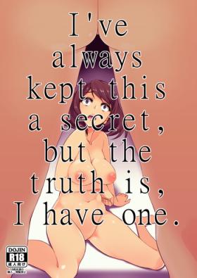 Zutto Naisho ni Shiteta kedo, Jitsu wa Watashi, Haeteru no. | I've always kept this a secret, but the truth is, I have one