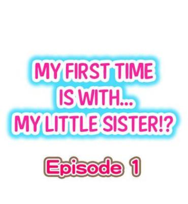 Mediumtits My First Time Is With.... My Little Sister?! Ch.1 Original MrFacial