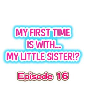 My First Time is with.... My Little Sister?! Ch.16