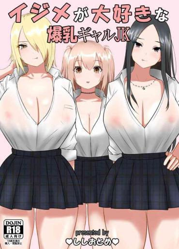 Large Ijime Ga Daisuki Na Bakunyuu Gal JK Glamour Porn