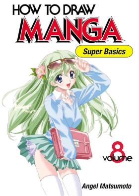 How to Draw Manga Vol. 8 - Super Basics by Angel Matsumoto