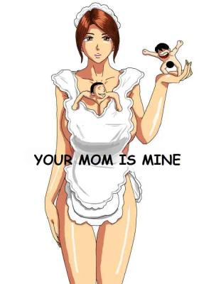 YOUR MOM IS MINE